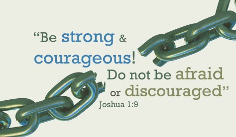 In this verse from the Bible God encourages Joshua to be strong and courageous not discouraged and afraid, so that he can lead the people.